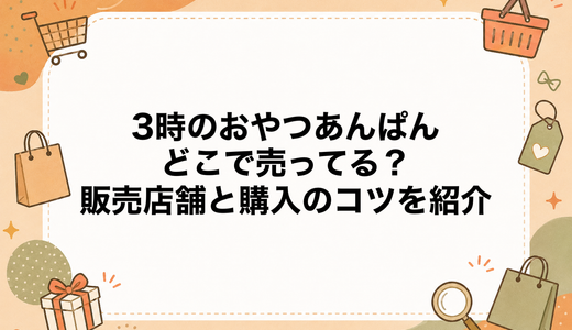 3時のおやつあんぱんはどこで売ってる？販売店舗と購入のコツを紹介