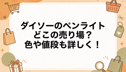 ダイソーのペンライトはどこの売り場？色や値段も詳しく！