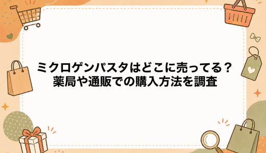 ミクロゲンパスタはどこに売ってる？薬局や通販での購入方法を調査
